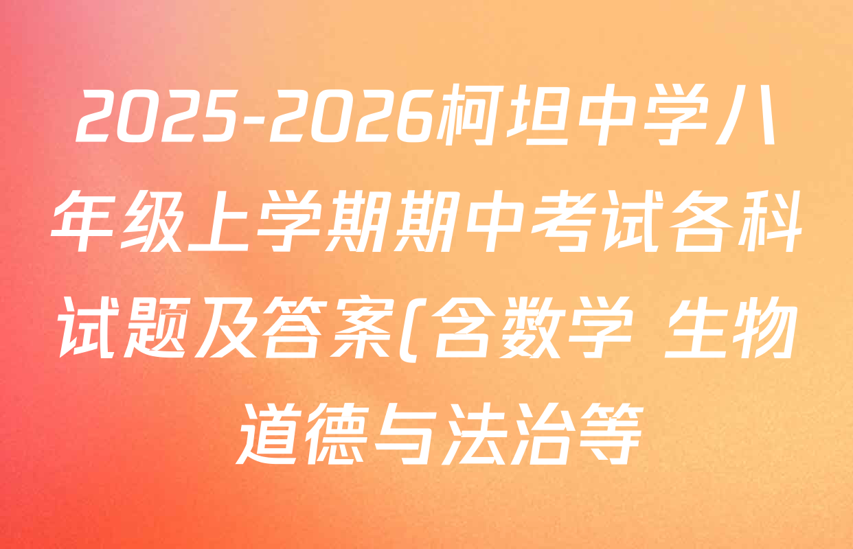 2025-2026柯坦中学八年级上学期期中考试各科试题及答案(含数学 生物 道德与法治等) 2025-2026柯坦中学八年级上学期期中考试各科试题及答案(含数学 生物 道德与法治等)